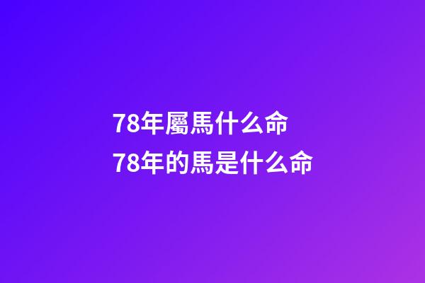 78年屬馬什么命 78年的馬是什么命-第1張-觀點-玄機派
